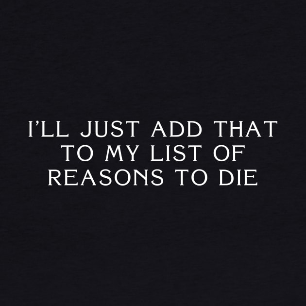 I'll Just Add That To My List Of Reasons To Die by gusilu